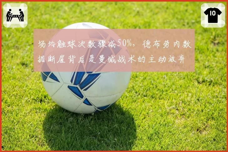 场均触球次数骤减50%，德布劳内数据断崖背后是曼城战术的主动放弃？